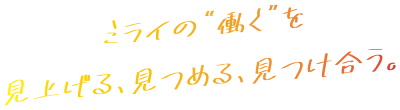 ミライの“働く”を 見上げる、見つめる、見つけ合う。
